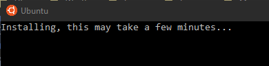 Screenshot of Ubuntu launching in Windows that says "Installing, this may take a few minutes..."